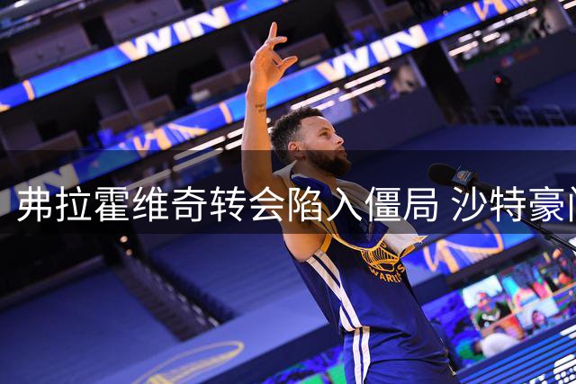 弗拉霍维奇转会陷入僵局 沙特豪门拒绝其经纪人天价佣金要求