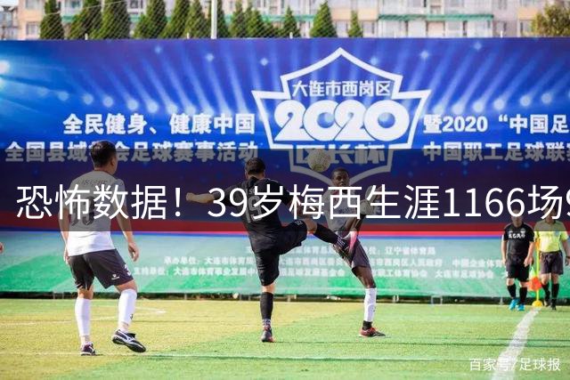 恐怖数据！39岁梅西生涯1166场921球419助，制造1340粒进球！
