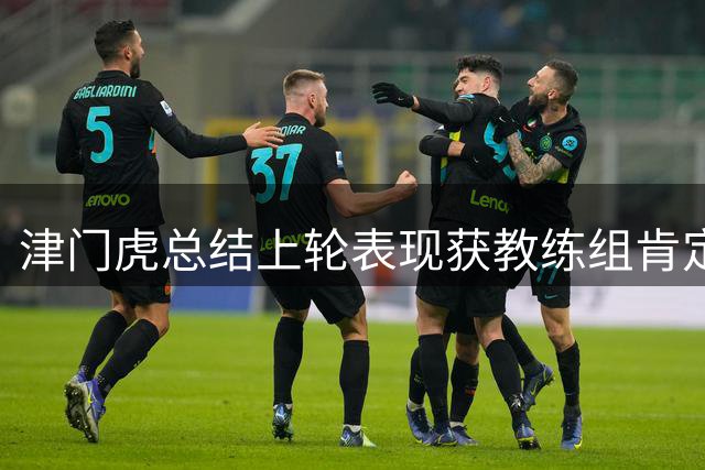 津门虎总结上轮表现获教练组肯定 全力备战青岛西海岸