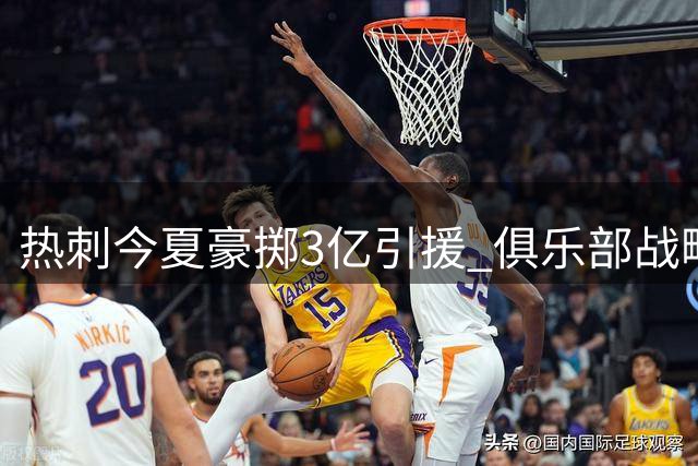 热刺今夏豪掷3亿引援 俱乐部战略全面革新