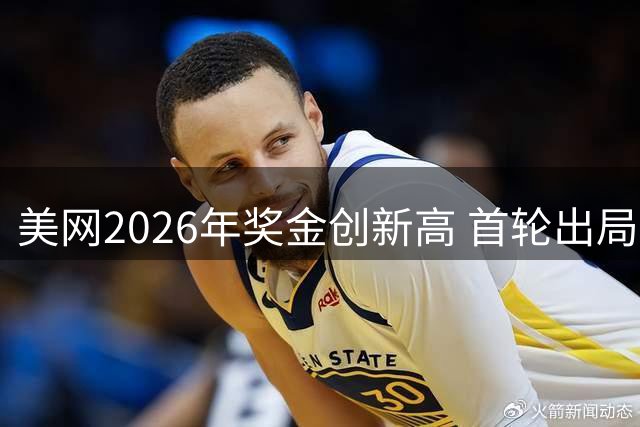 美网2026年奖金创新高 首轮出局选手可获14万美元
