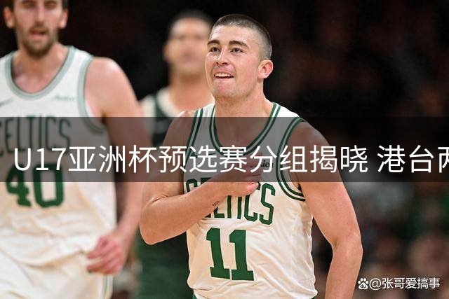 U17亚洲杯预选赛分组揭晓 港台两队同处B组